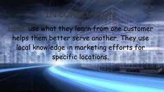 IN CONCLUSION
HSBC use what they learn from one customer
helps them better serve another. They use
local knowledge in marketing efforts for
specific locations.
 