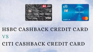 HSBC CASHBACK CREDIT CARD
VS
CITI CASHBACK CREDIT CARD
 