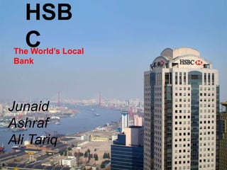 HSB
CThe World’s Local
Bank
Junaid
Ashraf
Ali Tariq
 
