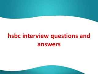 hsbc interview questions and
answers
 