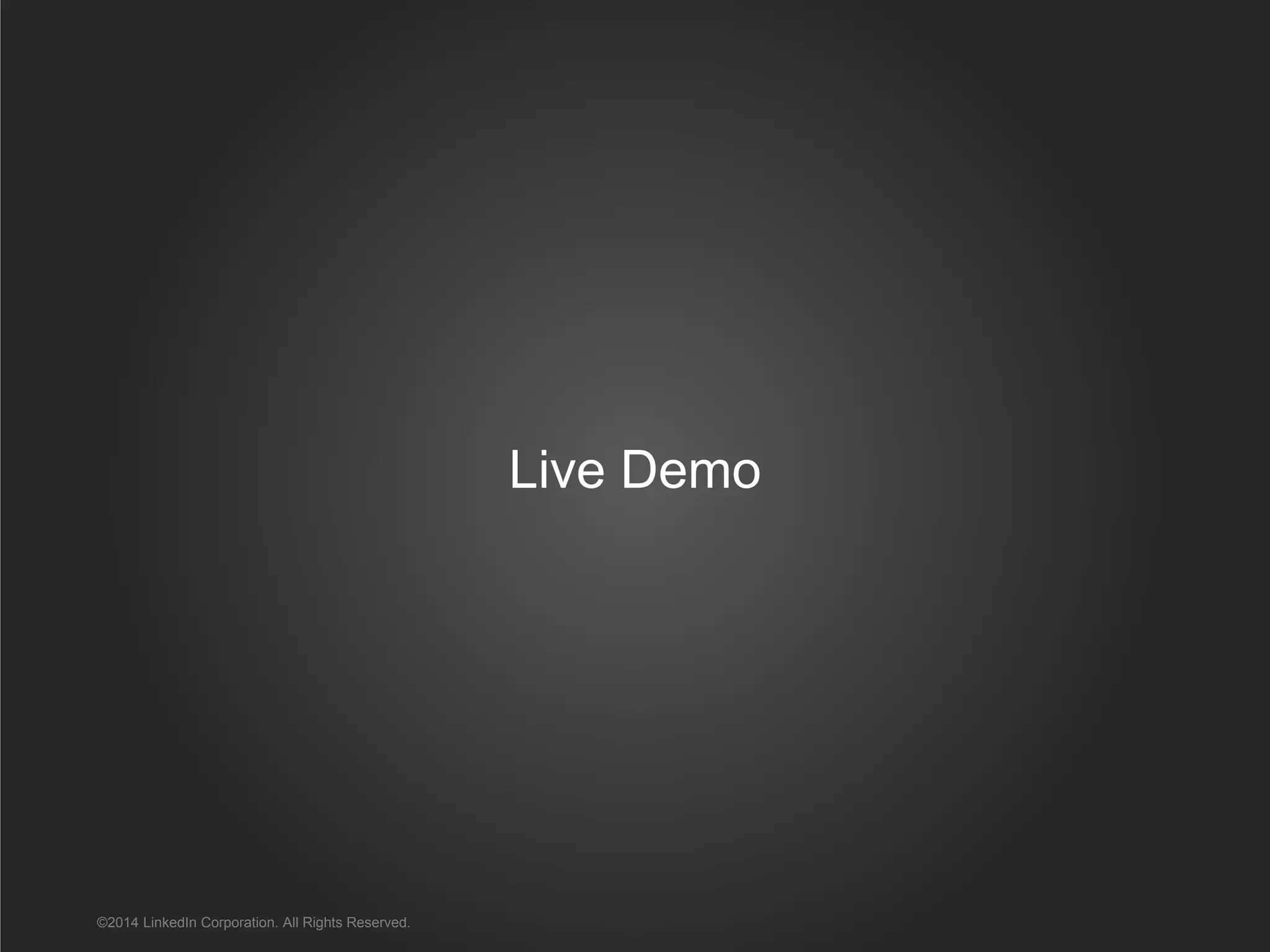 Live Demo
©2014 LinkedIn Corporation. All Rights Reserved.
 