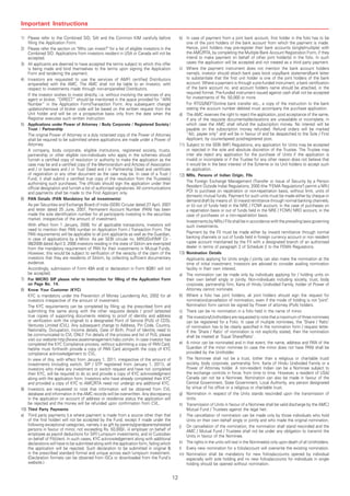 Important Instructions

1) Please refer to the Combined SID, SAI and the Common KIM carefully before                     b) In case of payment from a joint bank account, first holder in the folio has to be
    filling the Application Form.                                                                    one of the joint holders of the bank account from which the payment is made.
2) Please refer the section on "Who can invest?" for a list of eligible investors in the             Hence, joint holders may pre-register their bank accounts (single/multiple) with
    Combined SID. Applications from investors resident in USA or Canada will not be                  the AMC/RTA, by completing the Multiple Bank Account Registration Form, if they
    accepted.                                                                                        intend to make payment on behalf of other joint holder(s) in the folio. In such
3) All applicants are deemed to have accepted the terms subject to which this offer                  cases the application will be accepted and not treated as a third party payment.
    is being made and bind themselves to the terms upon signing the Application                  c) Where the payment instrument does not mention the bank account holders
    Form and tendering the payment.                                                                  name/s, investor should attach bank pass book copy/bank statement/bank letter
4) Investors are requested to use the services of AMFI certified Distributors                        to substantiate that the first unit holder is one of the joint holders of the bank
    empanelled with the AMC. The AMC shall not be liable to an Investor, with                        account. Where a payment is through a pre-funded instrument, a bank certification
    respect to investments made through non-empanelled Distributors.                                 of the bank account no. and account holders name should be attached, in the
    If the investor wishes to invest directly, i.e. without involving the services of any            required format. Pre-funded instrument issued against cash shall not be accepted
    agent or broker, „DIRECT‰ should be mentioned in the space provided for „ARN                     for investments of Rs. 50,000 or more.
    Number‰ in the Application Form/Transaction Form. Any subsequent change/                         For RTGS/NEFT/online bank transfer etc., a copy of the instruction to the bank
    updation/removal of broker code will be based on the written request from the                    stating the account number debited must accompany the purchase application.
    Unit holder and will be on a prospective basis only from the date when the                   d) The AMC reserves the right to reject the application, post acceptance of the same,
    Registrar executes such written instruction.                                                     if any of the requisite documents/declarations are unavailable or incomplete, in
5) Applications under Power of Attorney / Body Corporate / Registered Society /                      which case the AMC shall refund the subscription money. No interest will be
    Trust / Partnership                                                                              payable on the subscription money refunded. Refund orders will be marked
    The original Power of Attorney or a duly notarised copy of the Power of Attorney                 „A/c. payee only‰ and will be in favour of and be despatched to the Sole / First
    shall be required to be submitted where applications are made under a Power of                   Applicant, by courier/speed post/registered post.
    Attorney.                                                                                    11) Subject to the SEBI (MF) Regulations, any application for Units may be accepted
    A company, body corporate, eligible institutions, registered society, trusts,                    or rejected in the sole and absolute discretion of the Trustee. The Trustee may
    partnership or other eligible non-individuals who apply in the schemes should                    inter alia reject any application for the purchase of Units if the application is
    furnish a certified copy of resolution or authority to make the application as the               invalid or incomplete or if the Trustee for any other reason does not believe that
    case may be and a certified copy of the Memorandum and Articles of Association                   it would be in the best interest of the Scheme or its Unit holders to accept such
    and / or bye-laws and / or Trust Deed and / or Partnership Deed and certificate                  an application.
    of registration or any other document as the case may be. In case of a Trust /               12) NRIs, Persons of Indian Origin, FIIs
    Fund, it shall submit a certified true copy of the resolution from the Trustee(s)
    authorising such purchases. The officials should sign the application under their                The Foreign Exchange Management (Transfer or Issue of Security by a Person
    official designation and furnish a list of authorised signatories. All communications            Resident Outside India) Regulations, 2000 (the "FEMA Regulations") permit a NRI /
    and payments shall be made to the First Applicant only.                                          POI to purchase on repatriation or non-repatriation basis, without limit, units of
                                                                                                     domestic mutual funds. Payment for such units must be made either by cheque or
6) PAN Details (PAN Mandatory for all investments)                                                   demand draft by means of: (i) inward remittance through normal banking channels;
    As per Securities and Exchange Board of India (SEBI) Circular dated 27 April, 2007               or (ii) out of funds held in the NRE / FCNR account, in the case of purchases on
    and letter dated 25 June, 2007, Permanent Account Number (PAN) has been                          a repatriation basis or out of funds held in the NRE / FCNR / NRO account, in the
    made the sole identification number for all participants investing in the securities             case of purchases on a non-repatriation basis.
    market, irrespective of the amount of investment.
                                                                                                     Investments by NRIs / FIIs shall be in accordance with the prevailing laws governing
    With effect from 1 January, 2008, for all applicable transactions, investors will                such investments.
    need to mention their PAN number on Application Form / Transaction Form. The
    PAN requirements will be applicable to all joint applicants as well as the Guardian,             Payment by the FII must be made either by inward remittance through normal
    in case of applications by a Minor. As per SEBI circular no. MRD/DoP/MF Cir -                    banking channels or out of funds held in foreign currency account or non resident
    08/2008 dated April 3, 2008 investors residing in the state of Sikkim are exempted               rupee account maintained by the FII with a designated branch of an authorised
    from the mandatory requirement of PAN for their investments in Mutual Funds.                     dealer in terms of paragraph 2 of Schedule 2 to the FEMA Regulations.
    However, this would be subject to verification of the veracity of the claim of the           13) Nomination Details
    investors that they are residents of Sikkim, by collecting sufficient documentary                Applicants applying for Units singly / jointly can also make the nomination at the
    evidence.                                                                                        time of initial investment. Investors are advised to consider availing nomination
    Accordingly, submission of Form 49A and/ or declaration in Form 60/61 will not                   facility in their own interest.
    be accepted.                                                                                 a) The nomination can be made only by individuals applying for / holding units on
7) For MICRO SIP please refer to instruction for ﬁlling of the Application Form                      their own behalf singly or jointly. Non-individuals including society, trust, body
    on Page No. 14.                                                                                  corporate, partnership firm, Karta of Hindu Undivided Family, holder of Power of
8) Know Your Customer (KYC)                                                                          Attorney cannot nominate.
    KYC is mandatory under the Prevention of Money Laundering Act, 2002 for all                  b) Where a folio has joint holders, all joint holders should sign the request for
    investors irrespective of the amount of investment.                                              nomination/cancellation of nomination, even if the mode of holding is not "joint".
    The KYC requirements can be completed by filling up the prescribed form and                      Nomination form cannot be signed by Power of attorney (PoA) holders.
    submitting the same along with the other requisite details / proof (attested                 c) There can be no nomination in a folio held in the name of minor.
    true copies of supporting documents relating to proof of identity and address                d) The investors/Unitholders are requested to note that a maximum of three nominees
    or verification with the original) to a designated Point of Service (PoS) of CDSL                can be registered for a Folio. In case of multiple nominees, the 'Share / Ratio'
    Ventures Limited (CVL). Any subsequent change to Address, Pin Code, Country,                     of nomination has to be clearly specified in the nomination form / request letter.
    Nationality, Occupation, Income details, Date of Birth, Proof of Identity need to                If the 'Share / Ratio' of nomination is not explicitly stated, then the nomination
    be communicated to CVL ONLY. For details of the process and list of PoS, please                  shall be treated at 'Equal Share/Ratio'.
    visit our website http://www.assetmanagement.hsbc.com/in. In case investor has
    completed the KYC Compliance process, without submitting a copy of PAN Card,                 e) A minor can be nominated and in that event, the name, address and PAN of the
    he/she must forthwith provide a copy of PAN Card alongwith the copy of KYC                       Guardian of the minor nominee (in case the minor does not have PAN) shall be
    compliance acknowledgement to CVL.                                                               provided by the Unitholder.
    In view of this, with effect from January 1, 2011, irrespective of the amount of             f) The Nominee shall not be a trust, (other than a religious or charitable trust)
    investments (including switch, SIP / STP registered from January 1, 2011), all                   society, body corporate, partnership firm, Karta of Hindu Undivided Family or a
    investors who make any investment or switch request and have not completed                       Power of Attorney holder. A non-resident Indian can be a Nominee subject to
    their KYC, will be required to do so and provide a copy of KYC acknowledgment                    the exchange controls in force, from time to time. However, a resident of USA/
    along with the application form. Investors who have already completed their KYC                  Canada can not be a Nominee. Nomination can also be made in favour of the
    and provided a copy of KYC to AMC/RTA need not undergo any additional KYC.                       Central Government, State Government, Local Authority, any person designated
9) Investors are requested to note that information will be obtained from CVL                        by virtue of his office or a religious or charitable trust.
    database and information in the AMC records will be overwritten. Any discrepancy             g) Nomination in respect of the Units stands rescinded upon the transmission of
    in the application on account of address or residence status the application will                Units.
    be rejected and the money will be refunded upon confirmation from CVL.                       h) Transmission of Units in favour of a Nominee shall be valid discharge by the AMC /
10) Third Party Payments                                                                             Mutual Fund / Trustees against the legal heir.
a) Third party payments (i.e where payment is made from a source other than that                 i) The cancellation of nomination can be made only by those individuals who hold
    of the first holder) will not be accepted by the Fund, except if made under the                  Units on their own behalf singly or jointly and who made the original nomination.
    following exceptional categories, namely i) as gift by parents/grandparents/related          j) On cancellation of the nomination, the nomination shall stand rescinded and the
    persons in favour of minor, not exceeding Rs. 50,000/-, ii) employer on behalf of                AMC / Mutual Fund / Trustees shall not be under any obligation to transmit the
    employee as payroll deductions for SIP/ Lumpsum investments, and iii) Custodian                  Units in favour of the Nominee.
    on behalf of FII/client. In such cases, KYC acknowledgement along with additional
    declarations will have to be submitted along with the application form, failing which        k) The rights in the units will rest in the Nominee(s) only upon death of all Unitholders.
    the application will be rejected. Such declaration to be submitted in original &             l) Every new nomination for a folio/account will overwrite the existing nomination.
    in the prescribed standard format and unique across each lumpsum investment.                 m) Nomination shall be mandatory for new folios/accounts opened by individual
    (Declaration formats can be obtained from ISCs or downloaded from the FundÊs                     especially with sole holding and no new folios/accounts for individuals in single
    website.)                                                                                        holding should be opened without nomination.


                                                                                            12
 