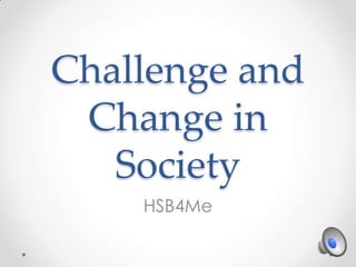 Challenge and
 Change in
   Society
    HSB4Me
 