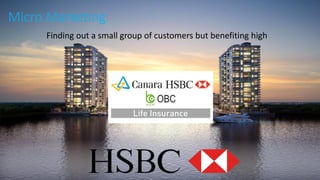 Micro Marketing
Finding out a small group of customers but benefiting high
 