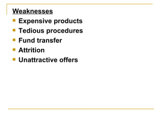 Weaknesses Expensive products   Tedious procedures   Fund   transfer   Attrition   Unattractive offers   