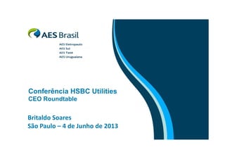 Conferência HSBC Utilities
CEO Roundtable

Britaldo Soares
São Paulo – 4 de Junho de 2013

 
