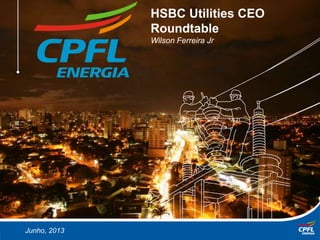 March, 2013Junho, 2013
HSBC Utilities CEO
Roundtable
Wilson Ferreira Jr
 