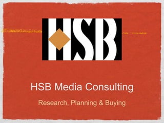 HSB Media Consulting
 Research, Planning & Buying
 