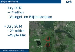 Project introduction 
•July 2013 
–1stedition 
–Spiegel-en Blijkpolderplas 
•July 2014 
–2ndedition 
–Wijde Blik 
Spiegel-en Blijkpolderplas 
Het Wijde Blik  