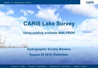 CARIS Lake Survey 
Using publicly available data, PDOK 
Hydrographic Society Benelux 
August 29 2014, Rotterdam  