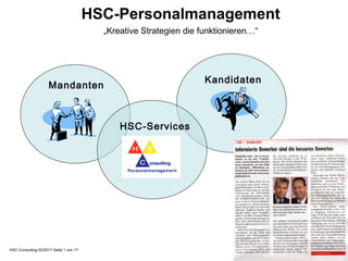 HSC-Personalmanagement
„Kreative Strategien die funktionieren…“
Mandanten
Kandidaten
HSC-Consulting 02/2017 Seite 1 von 17
HSC-Services
 