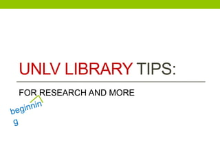 UNLV LIBRARY TIPS:
FOR RESEARCH AND MORE
 