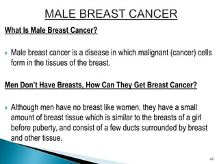 What Is Male Breast Cancer?<br />Male breast cancer is a disease in which malignant (cancer) cells form in the tissues of ...