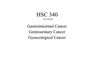 HSC 340  12-19-10 Gastrointestinal Cancer Genitourinary Cancer Gynecological Cancer 