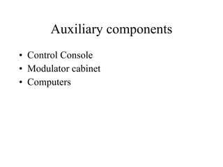 Auxiliary components Control Console Modulator cabinet Computers 