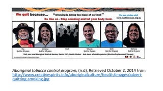 Aboriginal tobacco control program, (n.d). Retrieved October 2, 2014 from 
http://www.creativespirits.info/aboriginalculture/health/images/advert-quitting- 
smoking.jpg 
 