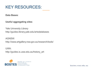 Data Bases:
Useful aggregating sites:
Yale University Library
http://guides.library.yale.edu/artsdatabases
AGNSW:
http://www.artgallery.nsw.gov.au/research/tools/
UWA:
http://guides.is.uwa.edu.au/history_art
KEY RESOURCES:
 