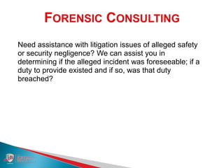Need assistance with litigation issues of alleged safety
or security negligence? We can assist you in
determining if the alleged incident was foreseeable; if a
duty to provide existed and if so, was that duty
breached?
 