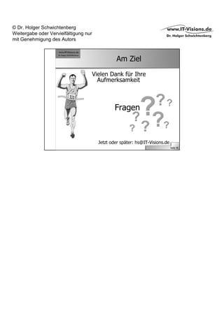 © Dr. Holger Schwichtenberg
Weitergabe oder Vervielfältigung nur
mit Genehmigung des Autors



                                                 Am Ziel
                                       Vielen Dank für Ihre
                                         Aufmerksamkeit



                                                 Fragen



                                         Jetzt oder später: hs@IT-Visions.de
                                                                               Seite 46
 