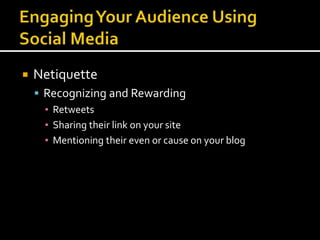  Netiquette
 Recognizing and Rewarding
▪ Retweets
▪ Sharing their link on your site
▪ Mentioning their even or cause on your blog
 