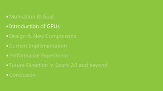  Motivation & Goal
 Introduction of GPUs
 Design & New Components
 Current Implementation
 Performance Experiment
 F...