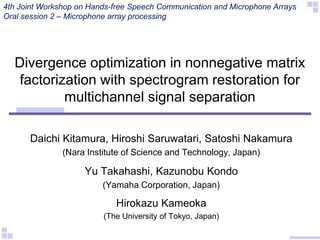 Divergence optimization in nonnegative matrix
factorization with spectrogram restoration for
multichannel signal separatio...