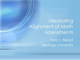 Measuring Alignment of Math Assessments Kara J. Beard Heritage University 