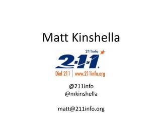 Matt Kinshella


     @211info
    @mkinshella

  matt@211info.org
 