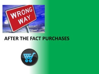 AFTER THE FACT PURCHASES
 