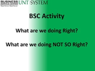 BSC Activity

   What are we doing Right?

What are we doing NOT SO Right?
 