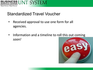 • Received approval to use one form for all
      agencies.

     • Information and a timeline to roll this out coming
Standardized Travel Voucher
         soon!
 