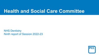 Health and Social Care Committee
NHS Dentistry
Ninth report of Session 2022-23
 