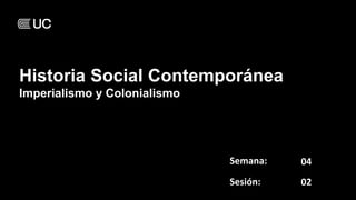 Semana:
Sesión:
04
02
Historia Social Contemporánea
Imperialismo y Colonialismo
 