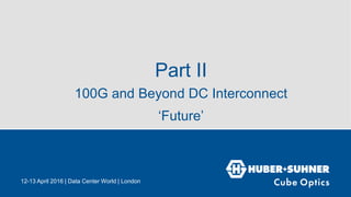 Part II
100G and Beyond DC Interconnect
‘Future’
12-13 April 2016 | Data Center World | London
 