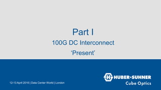 Part I
100G DC Interconnect
‘Present’
12-13 April 2016 | Data Center World | London
 