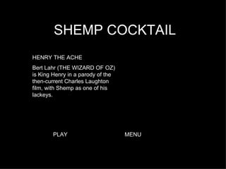 SHEMP COCKTAIL HENRY THE ACHE Bert Lahr (THE WIZARD OF OZ) is King Henry in a parody of the then-current Charles Laughton film, with Shemp as one of his lackeys.  PLAY MENU 