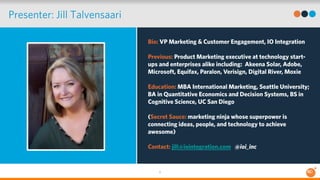 3 
Presenter: Jill Talvensaari 
Bio: VP Marketing & Customer Engagement, IO Integration 
Previous: Product Marketing execu...