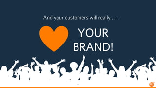 And your customers will really . . . 
YOUR 
BRAND! 
44 
 
