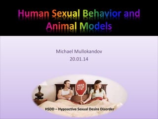 Michael Mullokandov
20.01.14
HSDD – Hypoactive Sexual Desire Disorder
 