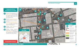 55
Community Driven
Revitalization Strategies
Map of Neighborhood Mixed-Use Area at Pulaski Rd. & New York Ave.
Revitalization Strategies
3C
M7
Chapter 3: Revitalization Strategies
1
2
3
Promote the development of a
mixed-use area that leverages
the existing church and school
to create a more vibrant and
safe neighborhood
Promote façade enhancements
of aging storefronts as needed
Promote partnering & coopera-
tion among adjoining property
owners to enable economically
feasible redevelopment
Consider Pocket Parks as a
neighborhood anchor
Promote private property
partnership developments at
under-utilized sites and parking
lots along New York Avenue &
industrial sites along railroad
M6
4
Strong Market Demand
5
E 5th St
3rdAve
W Pulaski Rd
W 9th St
Rd
1stAve
DepotRd
1stAve
1stAve
W 9th St
E Pulaski Rd
Depot Rd
Depot Rd
W 4th St
E 9th St
3rdAve
E Pulaski Rd
NewYorkAve
E 6th St
W Pulaski Rd
FairgroundAve
NewYorkAve
2ndAve
E 5th St
E Pulaski Rd
E 6th St
E 9th St
1
5
5
5
5
5
5
5
3
3
3
DepotRd
Revitalization
Strategy
Rendering View
Establish Contextual
Setbacks, Frontages &
Sidewalk Standards
Municipal Land
Opportunity
Civic / Open Space
Opportunity
Revitalization
Strategy Area
1/8 Mile Walk Area
Legend
1
pot
AA
Key Map
2.5 min walk toneighborhood center
4
M7
A
B
C
2
2
 