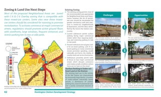 62 Huntington Station Development Strategy
Most of the proposed Neighborhood Areas are zoned
with C-6 & C-6 Overlay zoning that is compatible with
these mixed-use centers. Some sites near these mixed-
use centers should be considered for rezoning to promote
revitalization. To activate commerce at major commercial
streets, regulations should promote active ground floors
with storefronts, large windows, frequent entrances and
restrict parking lots to rear or side yards.
Zoning & Land Use Next Steps Existing Zoning
 The existing zoning permits most of
the recommended uses appropriate
for Neighborhood Areas and Down-
towns, however the list of permit-
ted uses should be reevaluated for
greater consistency with best prac-
tices in mixed-use neighborhoods
& downtowns, and the ideas identi-
fied by the Source the Station com-
munity.
 Current ordinances permit surface
parking facing major commercial
streets rather than requiring build-
ings and restricting parking to side
or rear yards
 Present ordinances do not give cred-
it for on-street parking. Lack of on-
street parking on many commercial
streets promotes speeding, unsafe
sidewalks and harms the vitality of
nearby retail and service businesses.
 Ordinances presently permit walls
& fences to face major commercial
streets which disrupts commerce
andcreatesunsafeconditionswhere
there are no“eyes on the street”.
The municipal parking lot is zoned I-5
which prohibits mixed-used development
This site could become a walkable mixed-
use center with a central civic space
1
2
3
The municipal parking lot is zoned R-7
which prohibits mixed-used development
This site could become offices or residences
over professional offices
There are many examples near the train
station where retaining walls and fences
should be prohibited from facing major
streets
High profile streets such as New York
Avenue, should promote storefronts, on-
streetparking&twoorthreestorybuildingsExisting Zoning Map with an overlay of the Proposed Neighborhood Areas along New York Avenue
and the proposed Civic Center at Manor Field.
king lots to rear or side yards.
1
2
3
Proposed
Neighborhood
Areas
Existing Zoning
LEGEND
Railroad
Ave
Proposed
Community
Center
NewYorkAve
New York Ave
DepotRoad
Broadway Ave
Pulaski Road
11th Street
Rail Station
CommercialIndustrialResidential
Surface Parking & Under-uti-
lized Land at the Station
The existing land use in the vicinity
of the Rail Station are characterized
by excessively large blocks, a number
of under-utilized industrially zoned
parcels, a dominance of surface
parking lots, a lack of commercial uses
and a poorly connected network of
streets.
Challenges Opportunities
 