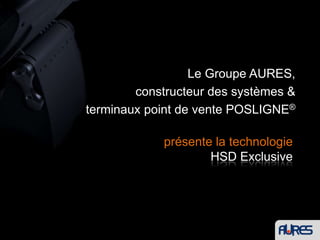 Le Groupe AURES, constructeur des systèmes & terminaux point de vente POSLIGNE®présente la technologie HSD Exclusive