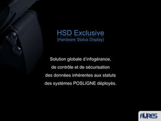 HSD Exclusive (Hardware Status Display) Solution globale d’infogérance,de contrôle et de sécurisation des données inhérentes aux statuts des systèmes POSLIGNE déployés.