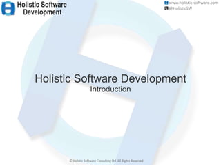www.holistic-software.com
© Holistic Software Consulting Ltd. All Rights Reserved
@HolisticSW
Holistic Software Development
Introduction
 