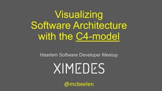 Visualizing
Software Architecture
with the C4-model
Haarlem Software Developer Meetup
@mcbeelen
 