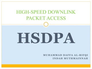 HSDPA
MUHAMMAD DAFFA AL -RIFQI
INDAH MUTHMAINNAH
HIGH-SPEED DOWNLINK
PACKET ACCESS
 