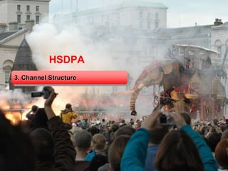 HSDPA
3. Channel Structure
 