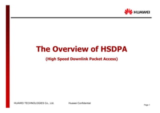 Page 1
Page 1
HUAWEI TECHNOLOGIES Co., Ltd. Huawei Confidential
The Overview of HSDPA
(High Speed Downlink Packet Access)
 