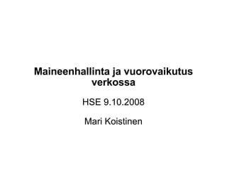 Maineenhallinta ja vuorovaikutus verkossa HSE 9.10.2008 Mari Koistinen 