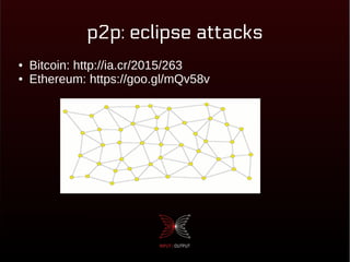 p2p: eclipse attacks
● Bitcoin: http://ia.cr/2015/263
● Ethereum: https://goo.gl/mQv58v
 
